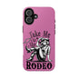 Take Me to the Rodeo - Tough Phone Cases