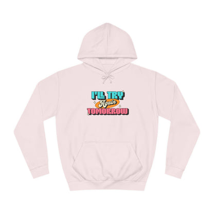 I'll Try Again Tomorrow - Unisex College Hoodie