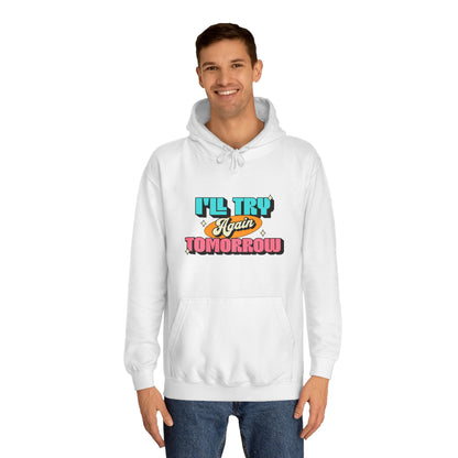 I'll Try Again Tomorrow - Unisex College Hoodie