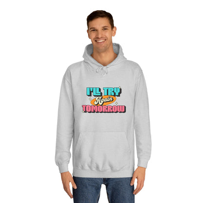 I'll Try Again Tomorrow - Unisex College Hoodie