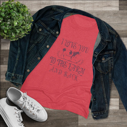 I Love you to the Farm & Back - Women's Triblend Tee