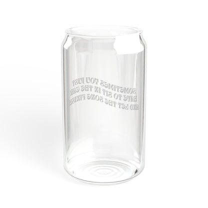 Sometimes You Have to Just Sit in the Car and Let the Song Finish - Sipper Glass, 16oz