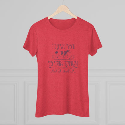 I Love you to the Farm & Back - Women's Triblend Tee