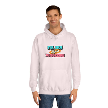 I'll Try Again Tomorrow - Unisex College Hoodie