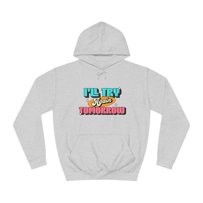 I'll Try Again Tomorrow - Unisex College Hoodie