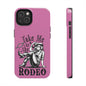 Take Me to the Rodeo - Tough Phone Cases