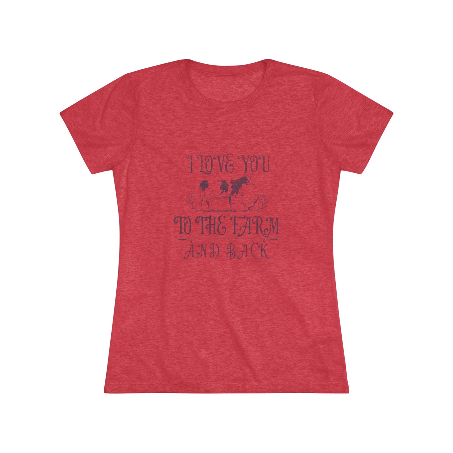 I Love you to the Farm & Back - Women's Triblend Tee